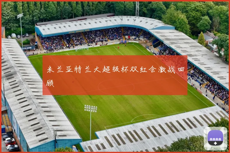 米兰亚特兰大超级杯双红会激战回顾