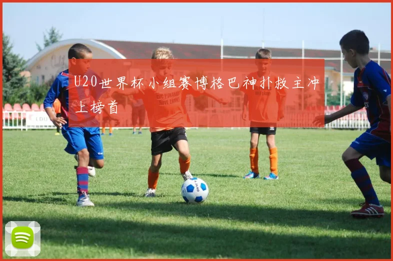 U20世界杯小组赛博格巴神扑救主冲上榜首