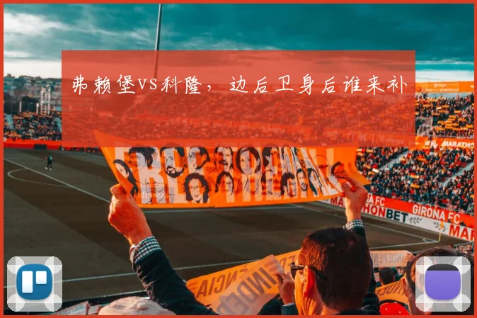 弗赖堡vs科隆,边后卫身后谁来补