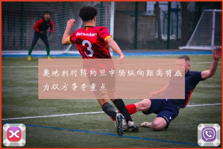 奥地利对阵约旦中场纵向距离将成为双方争夺重点
